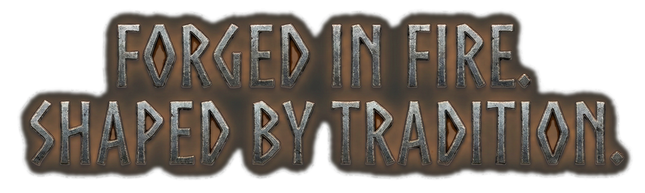 FORGED IN FIRE. SHAPED BY TRADITION.